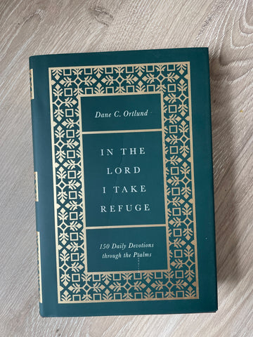In the Lord I Take Refuge: 150 Daily Devotions Through the Psalms